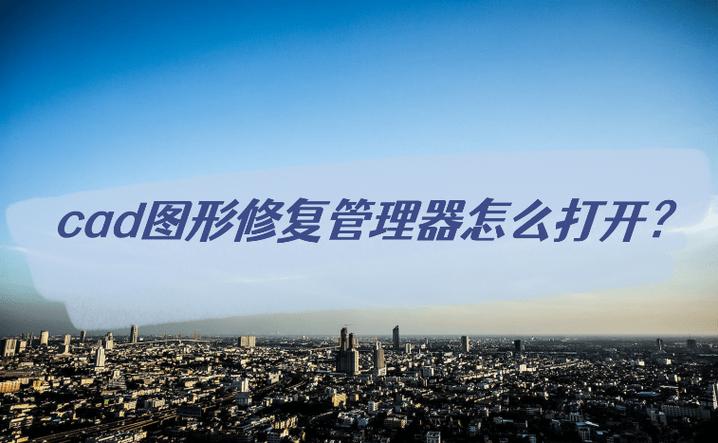CAD图形修复管理器的快速打开方法 CAD图形修复管理器的快速打开方法 - BIM,Reivt中文网
