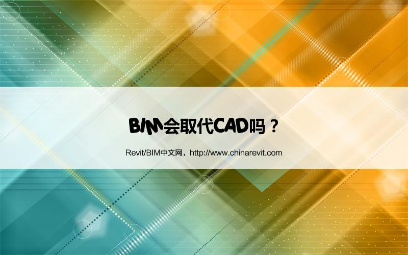 BIM会取代CAD吗? BIM,Revit中文网-BIM会取代CAD吗?