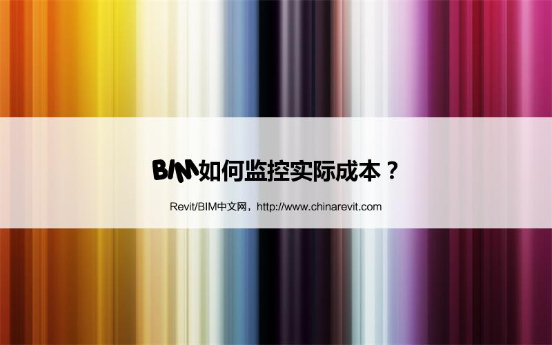 BIM如何监控实际成本? BIM,Revit中文网-BIM如何监控实际成本?