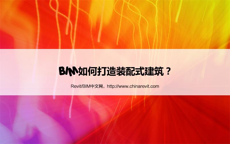BIM如何打造装配式建筑? BIM,Revit中文网-BIM如何打造装配式建筑?