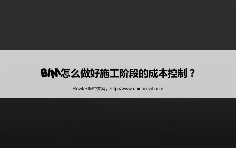 BIM,Revit中文网-BIM怎么做好施工阶段的成本控制？