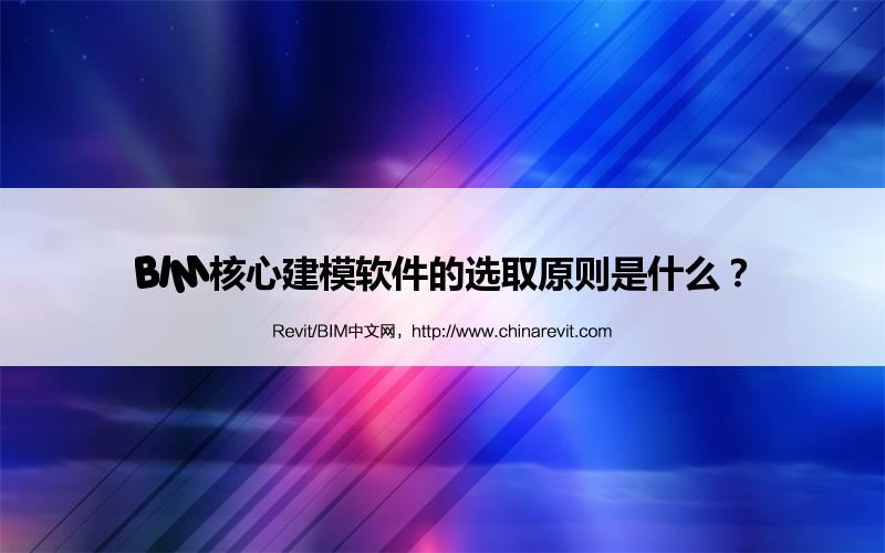 BIM,Revit中文网-BIM核心建模软件的选取原则是什么？