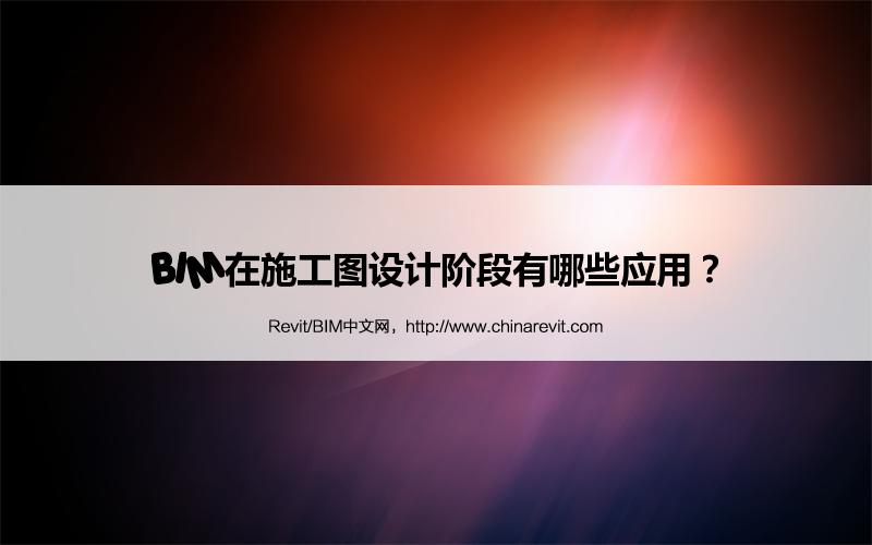 BIM,Revit中文网-BIM在施工图设计阶段有哪些应用？