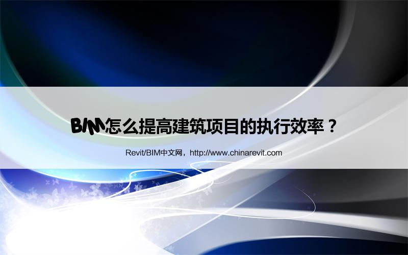 BIM,Revit中文网-BIM怎么提高建筑项目的执行效率？