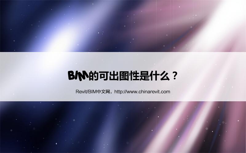BIM,Revit中文网-BIM的可出图性是什么？