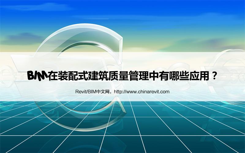 BIM,Revit中文网-BIM在装配式建筑质量管理中有哪些应用？