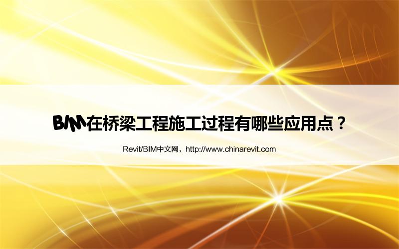 BIM,Revit中文网-BIM在桥梁工程施工过程有哪些应用点？