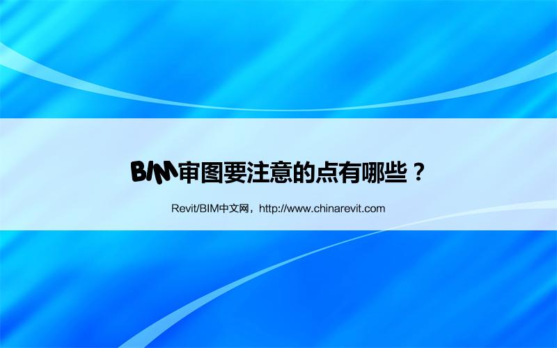 BIM,Revit中文网-BIM审图要注意的点有哪些？