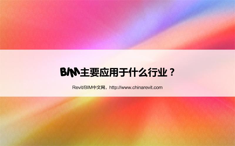 BIM,Revit中文网-BIM主要应用于什么行业？