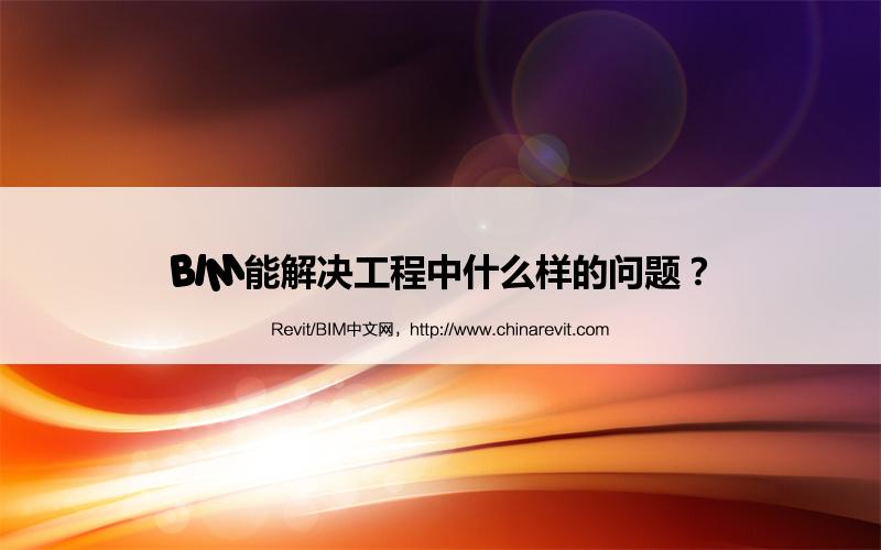BIM,Revit中文网-BIM能解决工程中什么样的问题？