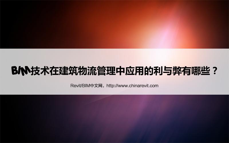 BIM,Revit中文网-BIM技术在建筑物流管理中应用的利与弊有哪些？