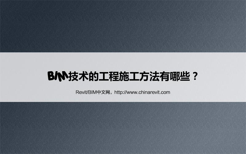 BIM,Revit中文网-BIM技术的工程施工方法有哪些？