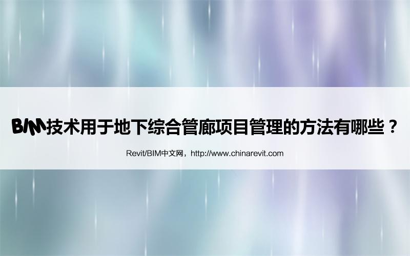 BIM,Revit中文网-BIM技术用于地下综合管廊项目管理的方法有哪些？