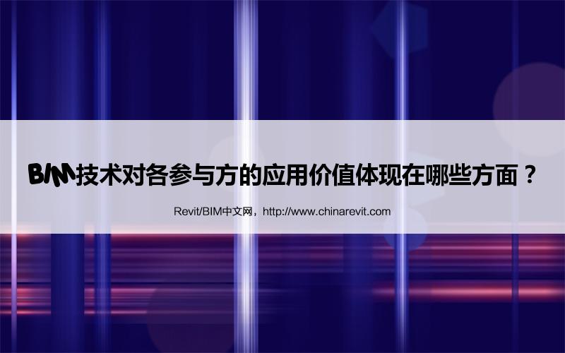 BIM,Revit中文网-BIM技术对各参与方的应用价值体现在哪些方面？