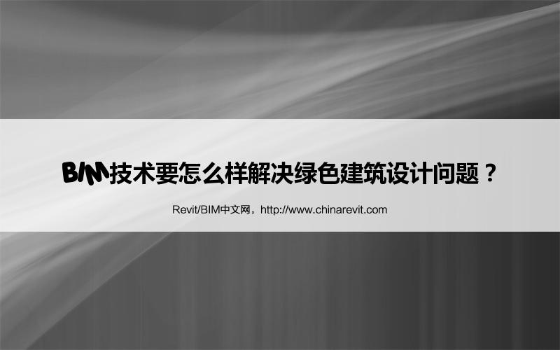 BIM,Revit中文网-BIM技术要怎么样解决绿色建筑设计问题？