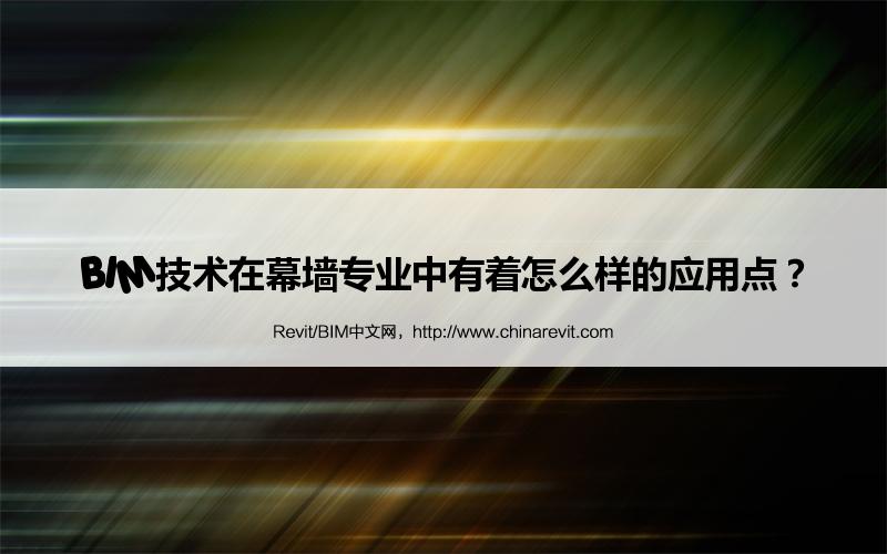 BIM,Revit中文网-BIM技术在幕墙专业中有着怎么样的应用点？