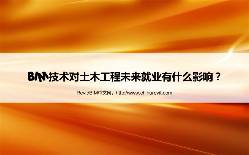 BIM,Revit中文网-BIM技术对土木工程未来就业有什么影响？