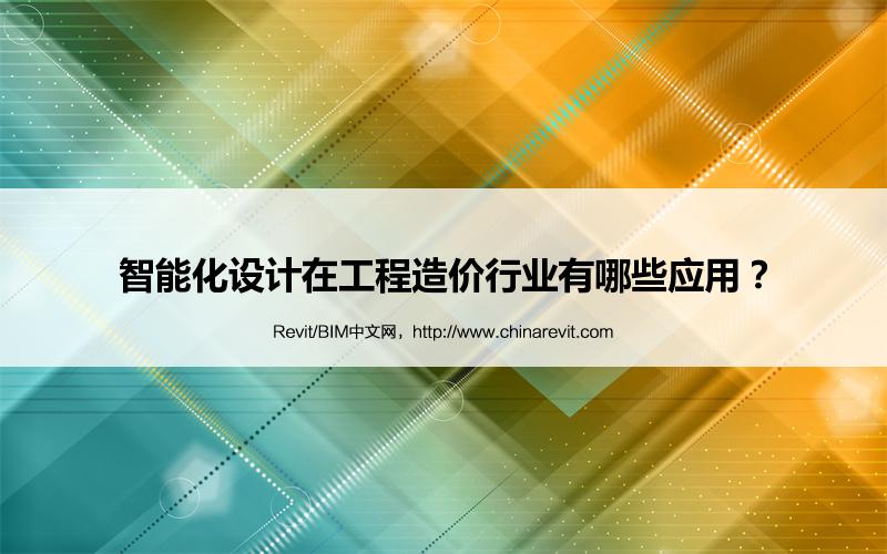 BIM,Revit中文网-智能化设计在工程造价行业有哪些应用？