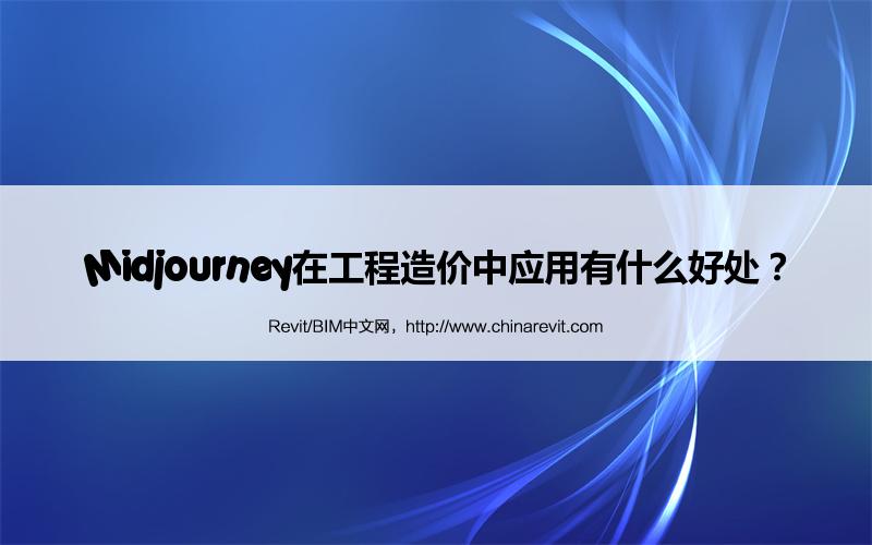BIM,Revit中文网-Midjourney在工程造价中应用有什么好处？