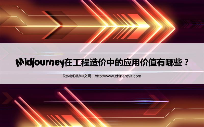 BIM,Revit中文网-Midjourney在工程造价中的应用价值有哪些？