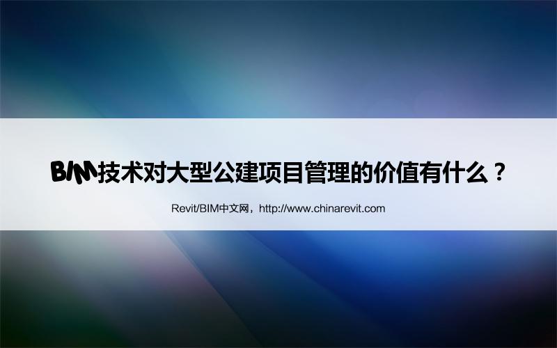 BIM,Revit中文网-BIM技术对大型公建项目管理的价值有什么？