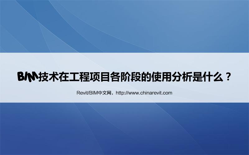 BIM,Revit中文网-BIM技术在工程项目各阶段的使用分析是什么？