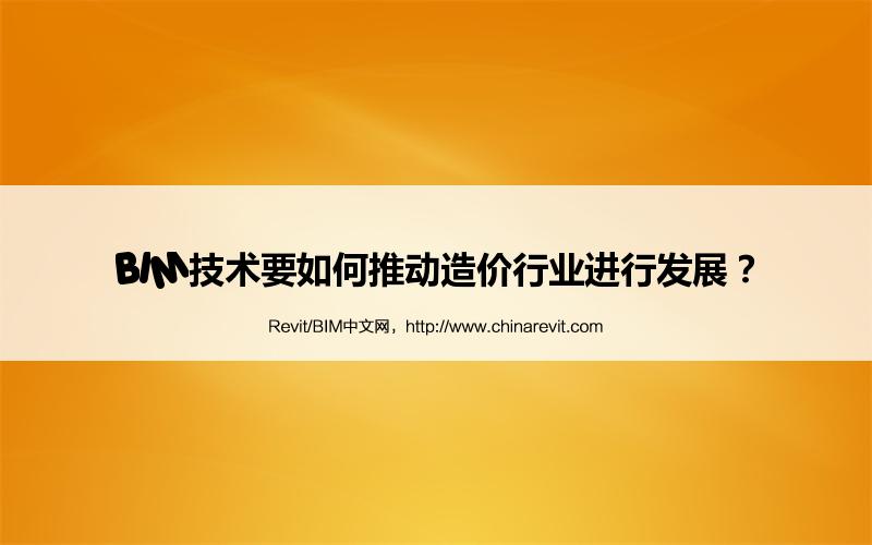BIM,Revit中文网-BIM技术要如何推动造价行业进行发展？