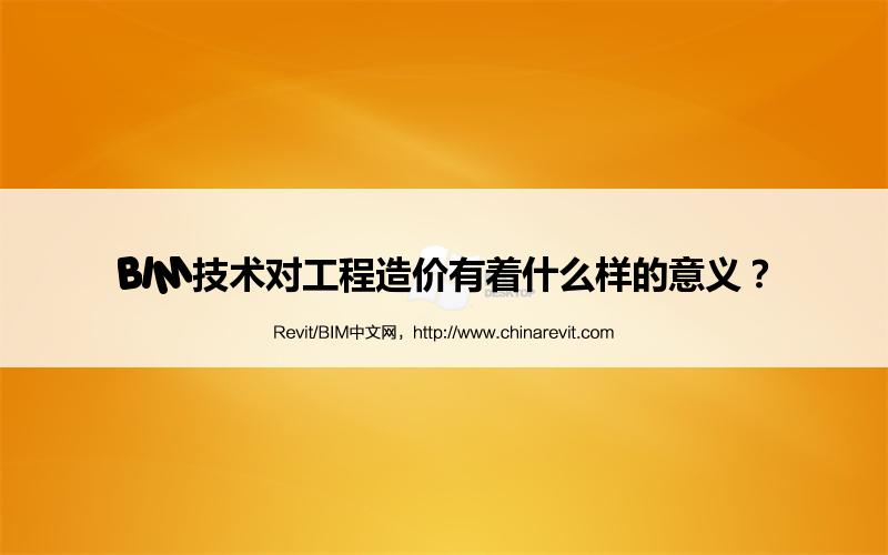 BIM,Revit中文网-BIM技术对工程造价有着什么样的意义？