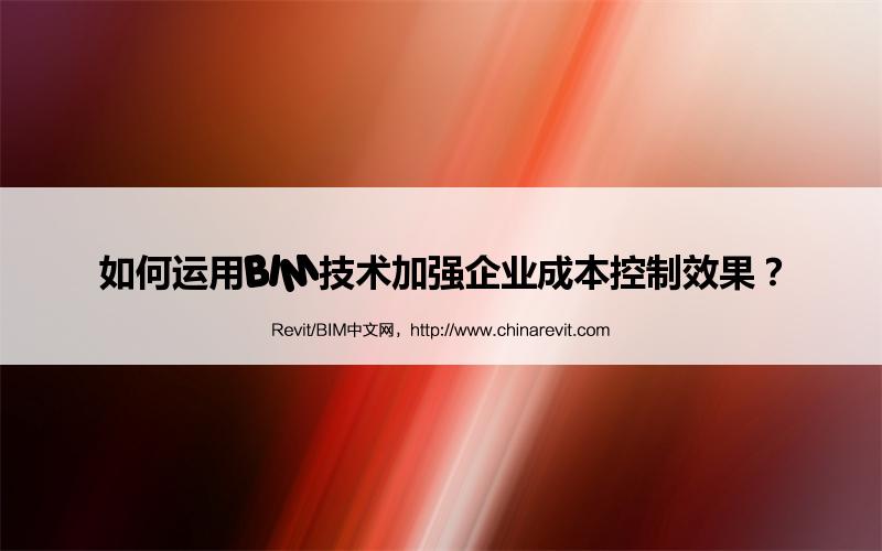 BIM,Revit中文网-如何运用BIM技术加强企业成本控制效果？