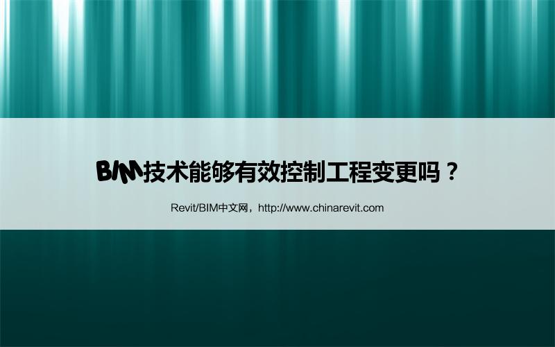 BIM,Revit中文网-BIM技术能够有效控制工程变更吗？