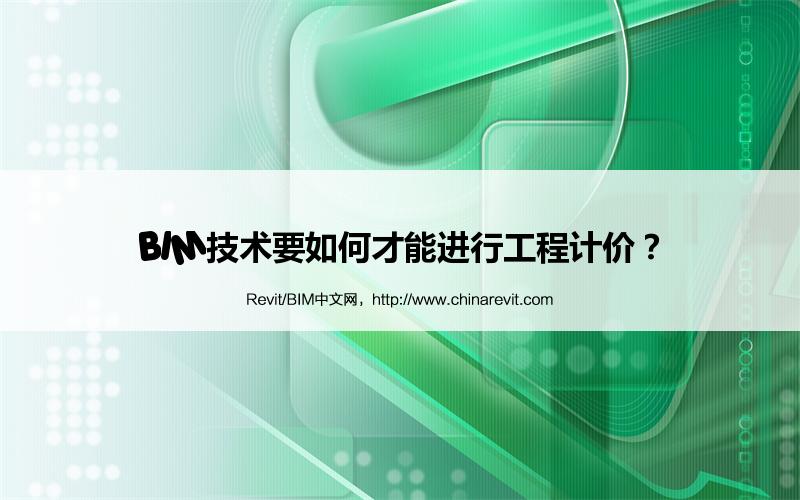 BIM,Revit中文网-BIM技术要如何才能进行工程计价？