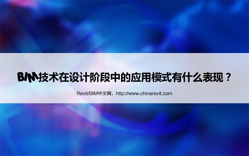 BIM,Revit中文网-BIM技术在设计阶段中的应用模式有什么表现？