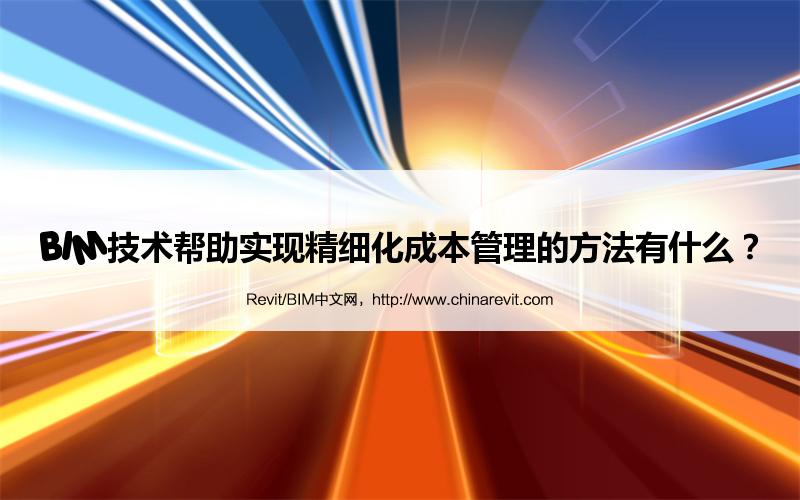 BIM,Revit中文网-BIM技术帮助实现精细化成本管理的方法有什么？