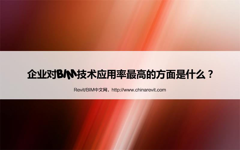 BIM,Revit中文网-企业对BIM技术应用率最高的方面是什么？