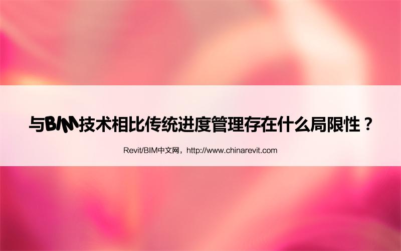 BIM,Revit中文网-与BIM技术相比传统进度管理存在什么局限性？