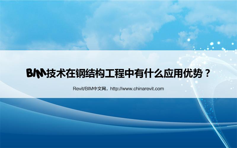 BIM,Revit中文网-BIM技术在钢结构工程中有什么应用优势？