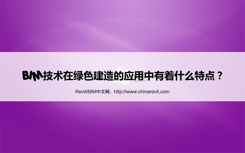BIM,Revit中文网-BIM技术在绿色建造的应用中有着什么特点？