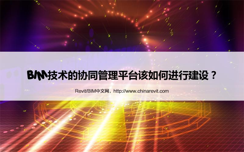 BIM,Revit中文网-BIM技术的协同管理平台该如何进行建设？