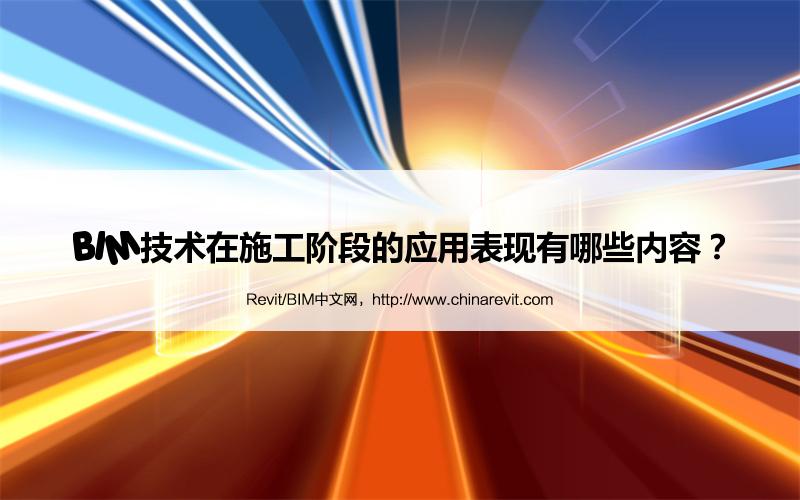 BIM,Revit中文网-BIM技术在施工阶段的应用表现有哪些内容？