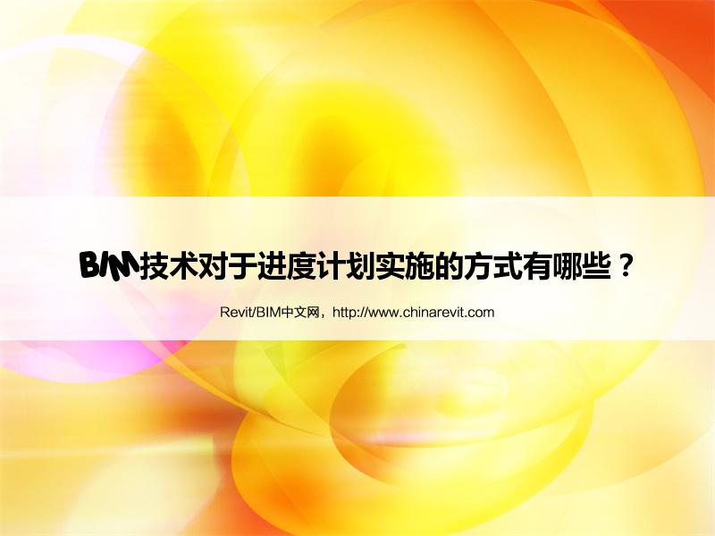 BIM,Revit中文网-BIM技术对于进度计划实施的方式有哪些？