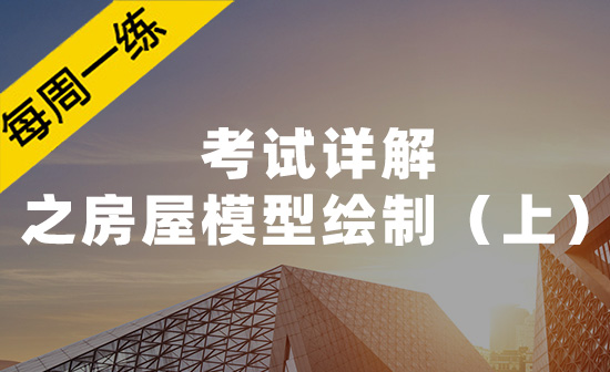 每周一练第59期：考试详解之房屋模型绘制（上） 
