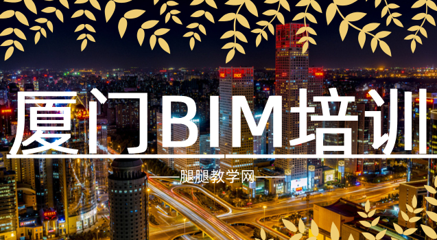腿腿教学网-BIM网课不好学？厦门BIM培训面授课哪里有？