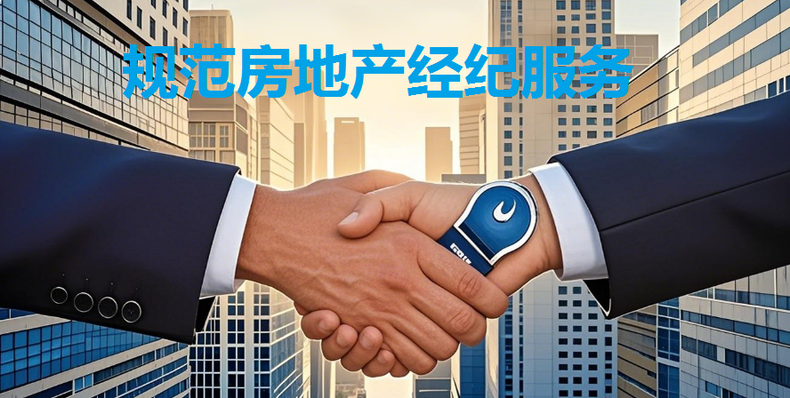 规范房地产经纪服务 提升交易效率与安全 规范房地产经纪服务 提升交易效率与安全