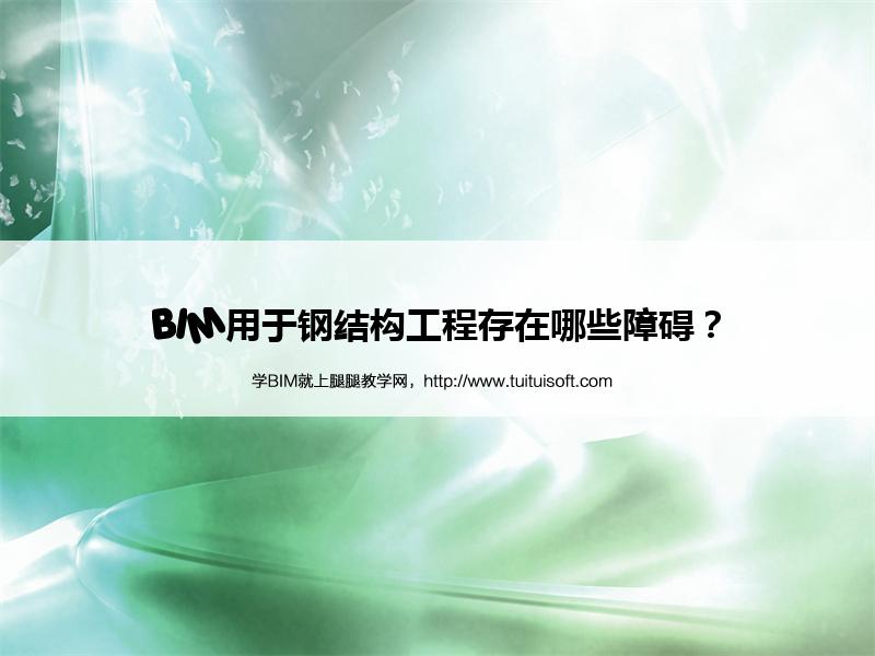 BIM用于钢结构工程存在哪些障碍? 腿腿教学网-BIM用于钢结构工程存在哪些障碍?