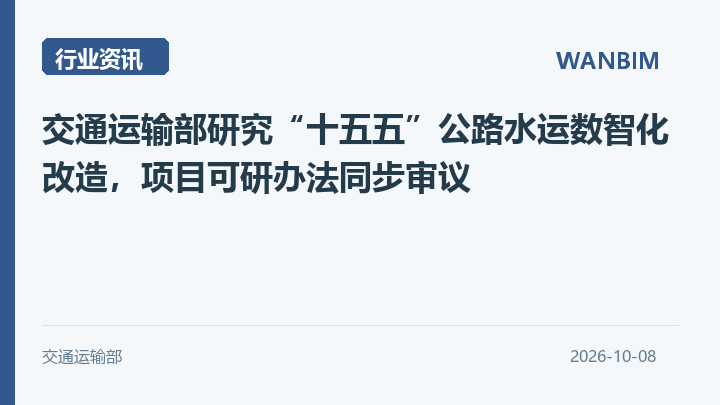 交通运输部研究“十五五”公路水运数智化改造，项目可研办法同步审议资讯概览