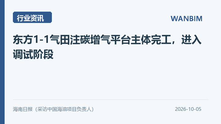 东方1-1气田注碳增气平台主体完工,进入调试阶段资讯概览