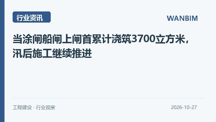 当涂闸船闸上闸首累计浇筑3700立方米,汛后施工继续推进资讯概览