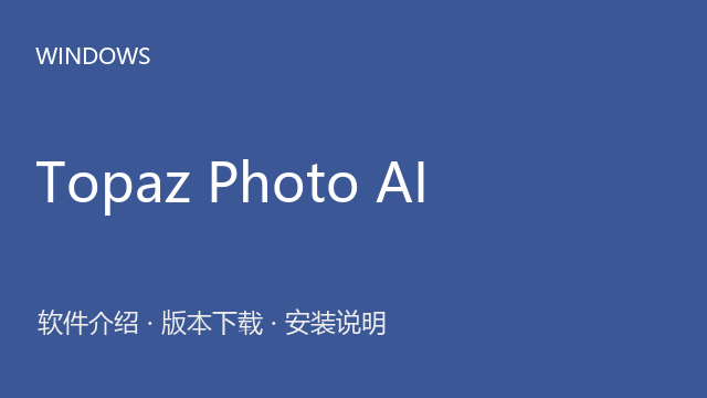Topaz Photo AI 3.4.0 64位下载｜软件介绍与安装说明