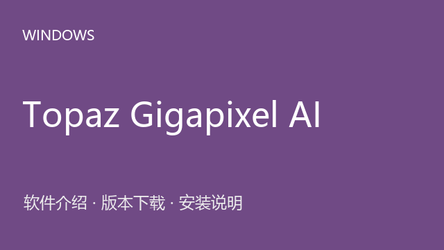 Topaz Gigapixel AI 8.0.2 64位下载｜软件介绍与安装说明